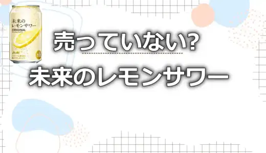 未来のレモンサワーが売ってない?販売中止の噂を徹底調査!